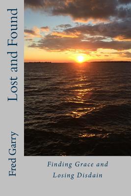 Lost and Found: Finding Grace and Losing Disdain By Fred G. Garry Cover Image