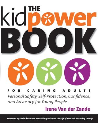 The Kidpower Book for Caring Adults: Personal Safety, Self-Protection, Confidence, and Advocacy for Young People By Gavin de Becker (Foreword by), Kidpower Inernational (Contribution by), Irene Van Der Zande Cover Image