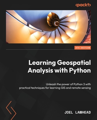 Learning Geospatial Analysis with Python - Fourth Edition: Unleash the power of Python 3 with practical techniques for learning GIS and remote sensing Cover Image