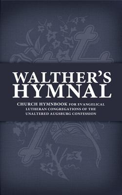 Walther's Hymnal: Church Hymnbook for Evangelical Lutheran Congregations of the Unaltered Augsburg Confession By C. Walther Cover Image