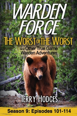 Warden Force: The Worst of the Worst and Other True Game Warden Adventures: Episodes 101-114 By Terry Hodges Cover Image
