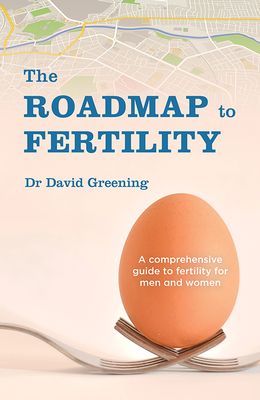 Roadmap to Fertility: A Comprehensive Guide to Fertility for Men and Women By Dr. David Greening Cover Image