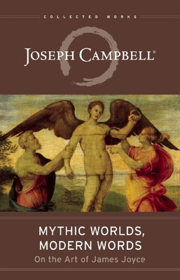 Mythic Worlds, Modern Words: Joseph Campbell on the Art of James Joyce (Collected Works of Joseph Campbell) Cover Image