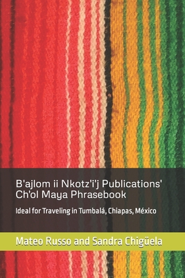 B'ajlom ii Nkotz'i'j Publications' Ch'ol Maya Phrasebook: Ideal for Traveling in Tumbalá, Chiapas, México Cover Image