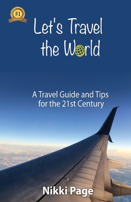 Let's Travel the World: A Travel Guide and Tips for the 21st Century By Nikki Page Cover Image