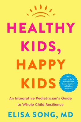 Healthy Kids, Happy Kids: An Integrative Pediatrician's Guide to Whole Child Resilience Cover Image
