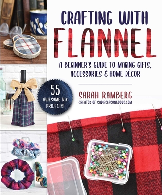 Crafting with Flannel: A Beginner's Guide to Making Gifts, Accessories & Home Décor Cover Image