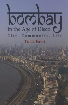 Bombay in the Age of Disco: City, Community, Life By Tinaz Pavri Cover Image