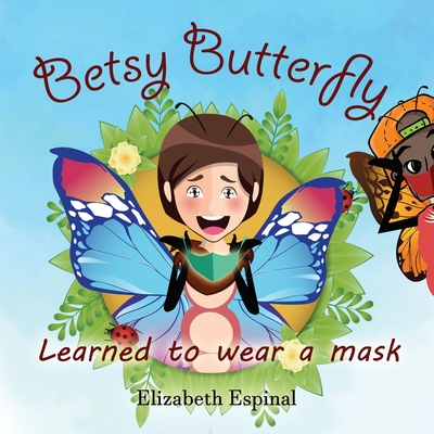 Betsy Butterfly Learned To Wear a Mask By Elizabeth Espinal Cover Image