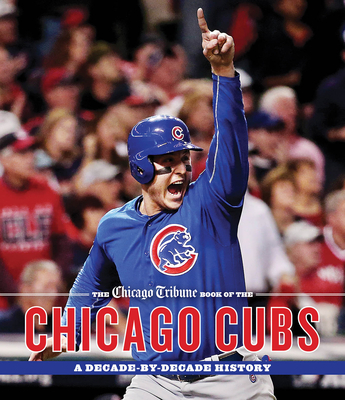 The Chicago Tribune Book of the Chicago Cubs: A Decade-By-Decade History Cover Image