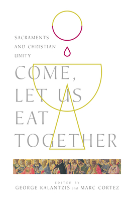Come, Let Us Eat Together: Sacraments and Christian Unity (Wheaton Theology Conference) Cover Image