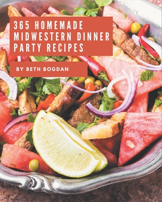 365 Homemade Midwestern Dinner Party Recipes: Making More Memories in your Kitchen with Midwestern Dinner Party Cookbook! Cover Image