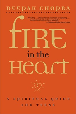 Fire in the Heart: A Spiritual Guide for Teens By Deepak Chopra, M.D. Cover Image