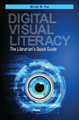 Digital Visual Literacy: The Librarian's Quick Guide By Nicole M. Fox Cover Image