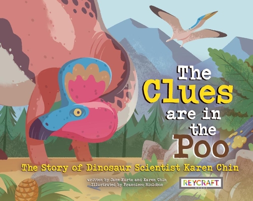 The Clues Are in the Poo: The Story of Dinosaur Scientist Karen Chin By Karen Chin, Francisco Riobolos (Illustrator) Cover Image