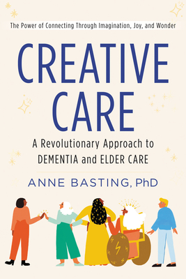 Creative Care: A Revolutionary Approach to Dementia and Elder Care Cover Image