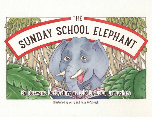The Sunday School Elephant By Rezwana Derbyshire, Doug Derbyshire (As Told by), Jerry McCollough (Illustrator) Cover Image