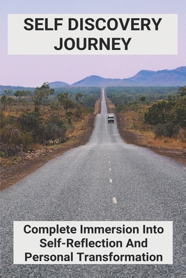 Self Discovery Journey: Complete Immersion Into Self-Reflection And Personal Transformation: How To Improve Yourself Essay Cover Image
