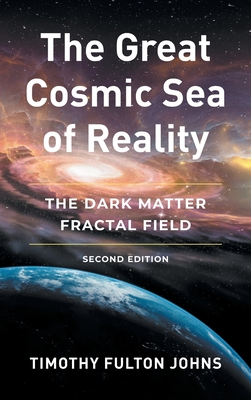 The Great Cosmic Sea of Reality: The Dark Matter Fractal Field By Timothy Fulton Johns Cover Image