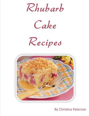 Rhubarb Cake Recipes: Each title of 18 follows with note page to make comments, Spring and summer dessert By Christina Peterson Cover Image
