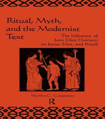 Ritual, Myth and the Modernist Text: The Influence of Jane Ellen Harrison on Joyce, Eliot and Woolf (Combustion Science and Technology Book Series #12)