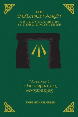 The DOLMEN ARCH a Study Course in the Druid Mysteries Volume 2 the Greater Mysteries By John Michael Greer Cover Image