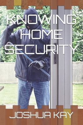 Knowing Home Security By Joshua Kay Cover Image