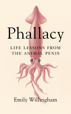 Phallacy: Life Lessons from the Animal Penis By Emily Willingham Cover Image