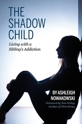 The Shadow Child: Living With a Sibling's Addiction By Ashleigh Nowakowski, Lori Haggard (Editor), Anna J. Perlich (Cover Design by) Cover Image