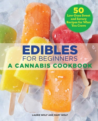 Edibles for Beginners: A Cannabis Cookbook By Laurie Wolf, Mary Wolf Cover Image
