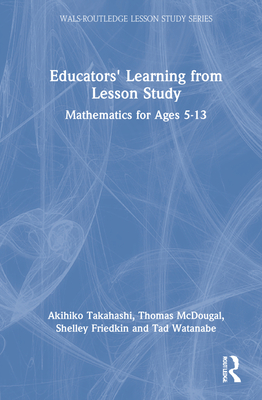 Educators' Learning from Lesson Study: Mathematics for Ages 5-13 (Wals-Routledge Lesson Study)
