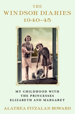 The Windsor Diaries: My Childhood with the Princesses Elizabeth and Margaret By Alathea Fitzalan Howard Cover Image