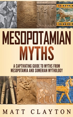 Mesopotamian Myths: A Captivating Guide to Myths from Mesopotamia and Sumerian Mythology By Matt Clayton Cover Image