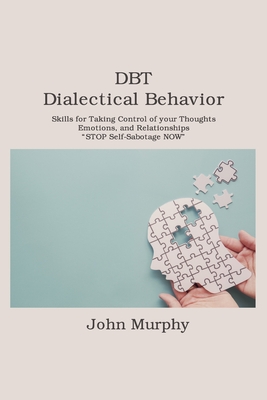 DBT Dialectical Behavior Therapy: Skills for Taking Control of your Thoughts, Emotions, and Relationships. STOP Self-Sabotage NOW Cover Image