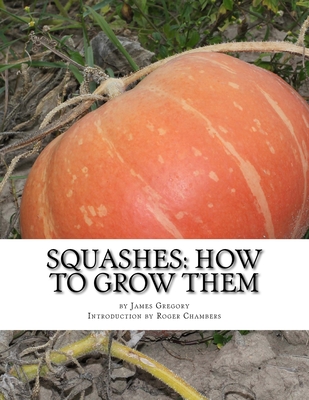 Squashes: How To Grow Them: A Practical Treatise on Squash Culture By Roger Chambers (Introduction by), James Gregory Cover Image
