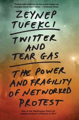Twitter and Tear Gas: The Power and Fragility of Networked Protest By Zeynep Tufekci Cover Image