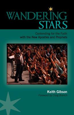 Wandering Stars: Contending for the Faith with the New Apostles and Prophets By Keith Gibson, Craig Branch (Foreword by) Cover Image