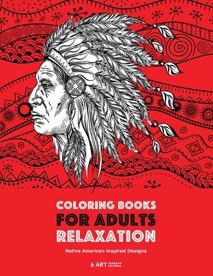Coloring Books for Adults Relaxation: Native American Inspired Designs:  Stress Relieving Patterns For Relaxation; Owls, Eagles, Wolves, Buffalo,  Totem (Paperback)