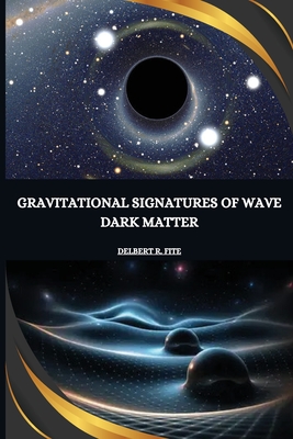 Gravitational Signatures of Wave Dark Matter By Delbert R. Fite Cover Image