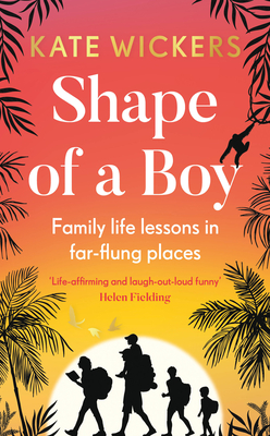 Shape of a Boy: Family life lessons in far-flung places (a travel memoir) By Kate Wickers Cover Image