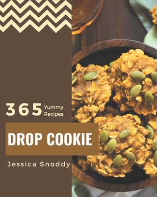 365 Yummy Drop Cookie Recipes: A Yummy Drop Cookie Cookbook for Your Gathering Cover Image
