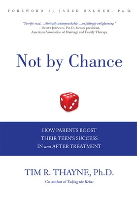 Not by Chance: How Parents Boost Their Teen's Success in and After Treatment By Tim Thayne Cover Image