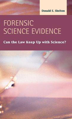 Forensic Science Evidence: Can the Law Keep Up with Science? (Criminal Justice: Recent Scholarship) By Donald E. Shelton Cover Image