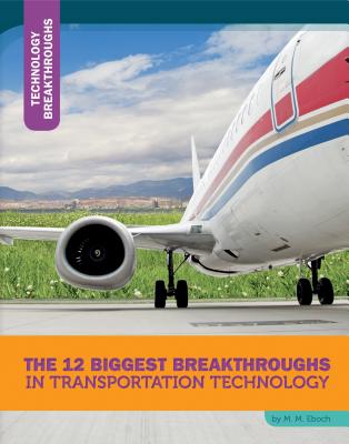 The 12 Biggest Breakthroughs in Transportation Technology (Technology Breakthroughs) By M. M. Eboch Cover Image