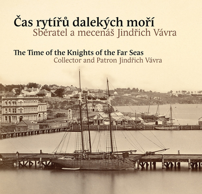 The Time of the Knights of the Far Seas: Collector and Patron Jind?ich Vávra By Hana Dvorakova (Editor), Petr Kostrhun (Editor), Pavel Scheufler (Editor) Cover Image