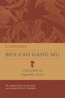Ben Cao Gang Mu, Volume VI: Vegetables, Fruits (Ben cao gang mu: 16th Century Chinese Encyclopedia of Materia Medica and Natural History)