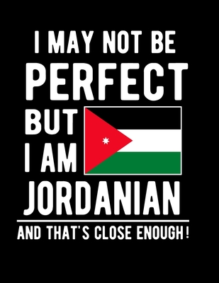 I May Not Be Perfect But I Am Jordanian And That's Close Enough!: Funny Notebook 100 Pages 8.5x11 Notebook Jordanian Family Heritage Jordan Gifts Cover Image