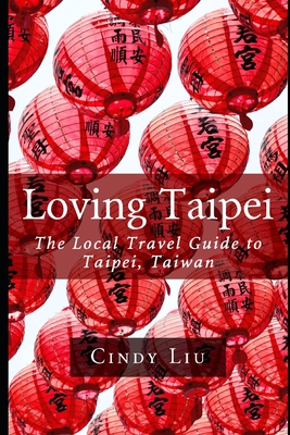 Loving Taipei: The Local Travel Guide to Taipei, Taiwan Cover Image
