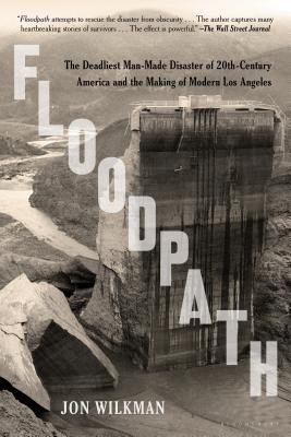Floodpath: The Deadliest Man-Made Disaster of 20th-Century America and the Making of Modern Los Angeles By Jon Wilkman Cover Image