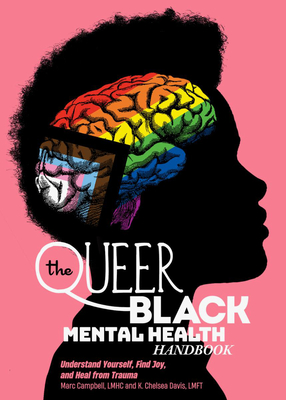 The Queer Black Mental Health Handbook: Understand Yourself, Find Joy, and Heal from Trauma By Marc Campbell, K. Chelsea Davis Cover Image